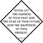 [:de]never let the sadness of your past and the fear of your future ruin the happiness of your present[:]